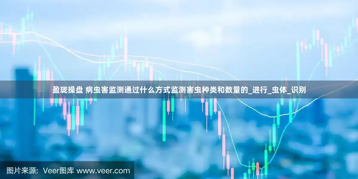 盈珑操盘 病虫害监测通过什么方式监测害虫种类和数量的_进行_虫体_识别