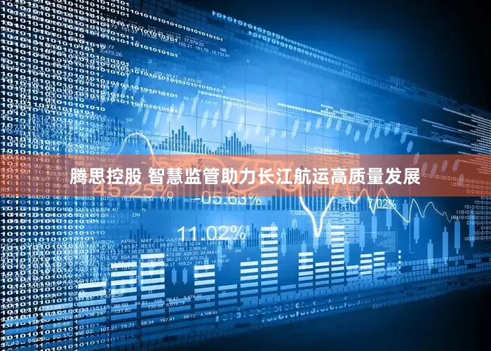 腾思控股 智慧监管助力长江航运高质量发展