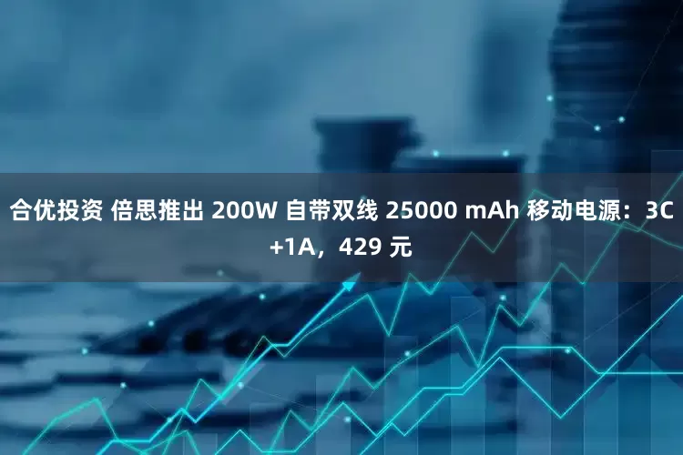 合优投资 倍思推出 200W 自带双线 25000 mAh 移动电源：3C+1A，429 元